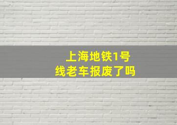 上海地铁1号线老车报废了吗