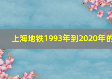 上海地铁1993年到2020年的