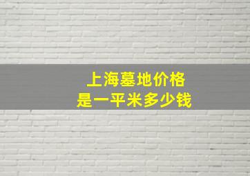 上海墓地价格是一平米多少钱