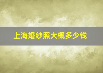 上海婚纱照大概多少钱