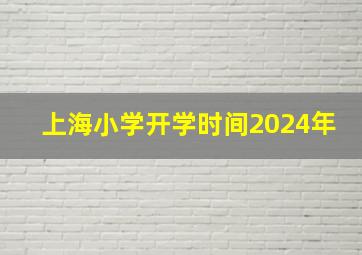 上海小学开学时间2024年