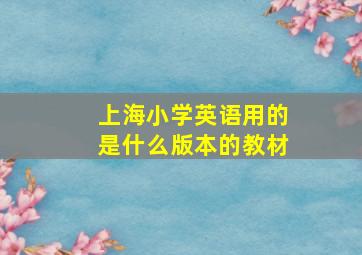 上海小学英语用的是什么版本的教材