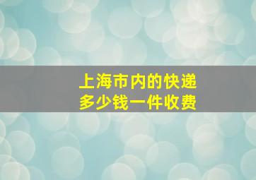 上海市内的快递多少钱一件收费