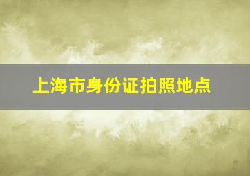 上海市身份证拍照地点