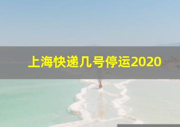 上海快递几号停运2020