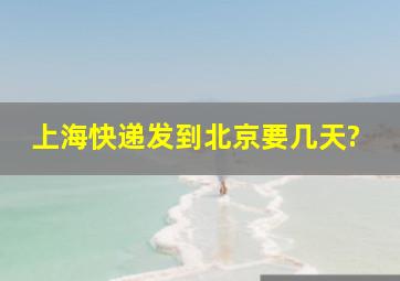 上海快递发到北京要几天?