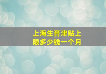 上海生育津贴上限多少钱一个月