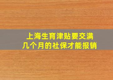 上海生育津贴要交满几个月的社保才能报销