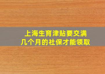 上海生育津贴要交满几个月的社保才能领取