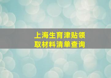 上海生育津贴领取材料清单查询