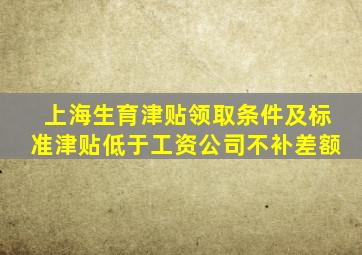 上海生育津贴领取条件及标准津贴低于工资公司不补差额