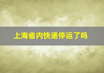 上海省内快递停运了吗