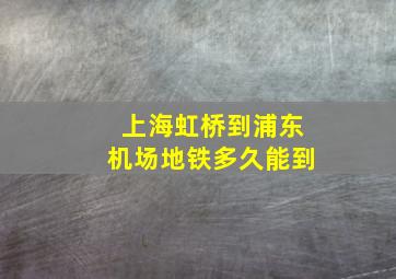 上海虹桥到浦东机场地铁多久能到