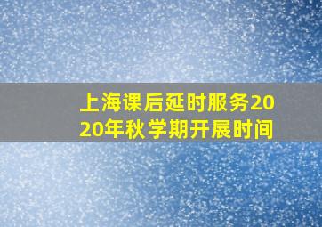 上海课后延时服务2020年秋学期开展时间