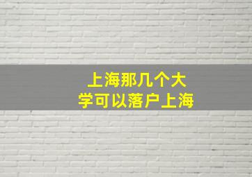 上海那几个大学可以落户上海