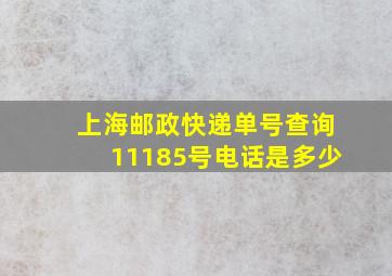 上海邮政快递单号查询11185号电话是多少