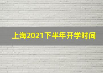 上海2021下半年开学时间