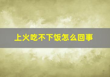 上火吃不下饭怎么回事