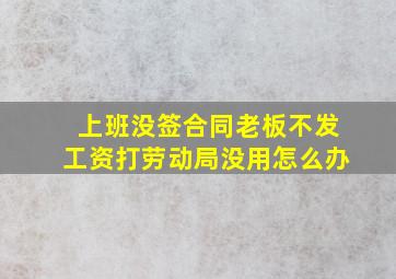 上班没签合同老板不发工资打劳动局没用怎么办