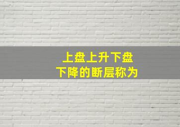 上盘上升下盘下降的断层称为