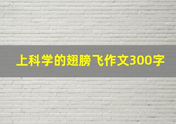 上科学的翅膀飞作文300字