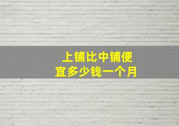 上铺比中铺便宜多少钱一个月