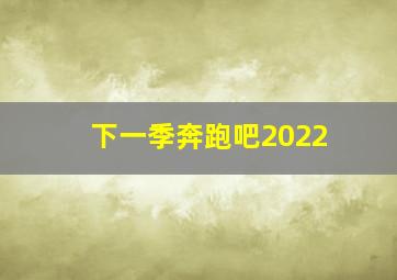 下一季奔跑吧2022