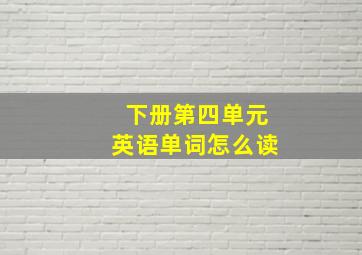 下册第四单元英语单词怎么读