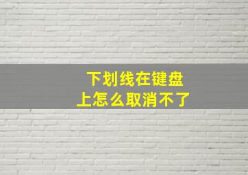 下划线在键盘上怎么取消不了