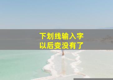 下划线输入字以后变没有了