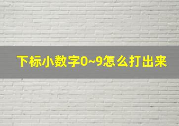 下标小数字0~9怎么打出来