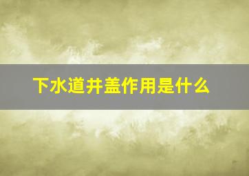 下水道井盖作用是什么