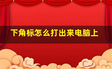 下角标怎么打出来电脑上