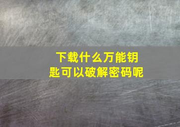 下载什么万能钥匙可以破解密码呢