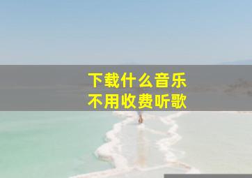 下载什么音乐不用收费听歌