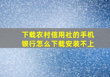 下载农村信用社的手机银行怎么下载安装不上