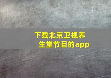 下载北京卫视养生堂节目的app