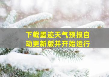 下载墨迹天气预报自动更新版并开始运行