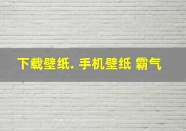 下载壁纸. 手机壁纸 霸气