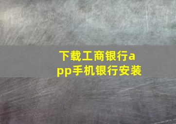 下载工商银行app手机银行安装