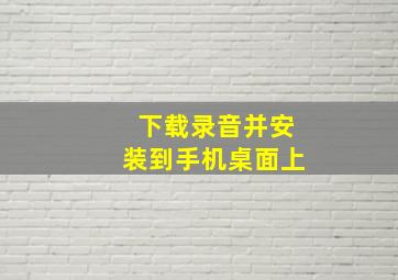 下载录音并安装到手机桌面上