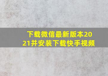 下载微信最新版本2021并安装下载快手视频