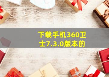 下载手机360卫士7.3.0版本的