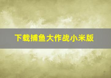 下载捕鱼大作战小米版