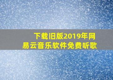 下载旧版2019年网易云音乐软件免费听歌