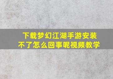 下载梦幻江湖手游安装不了怎么回事呢视频教学