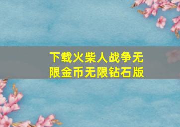 下载火柴人战争无限金币无限钻石版