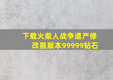 下载火柴人战争遗产修改器版本99999钻石