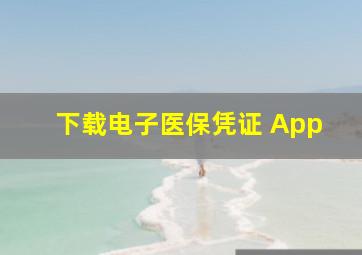 下载电子医保凭证 App