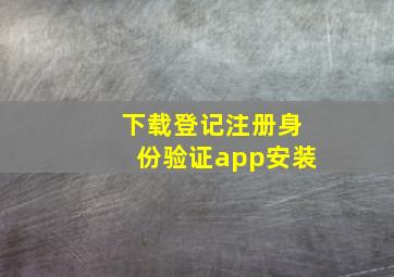 下载登记注册身份验证app安装